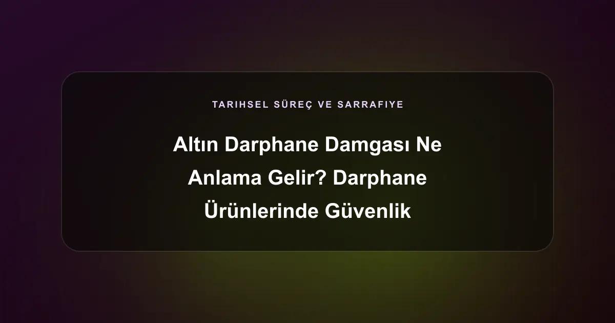 Altın Darphane Damgası Ne Anlama Gelir? Darphane Ürünlerinde Güvenlik Unsurları