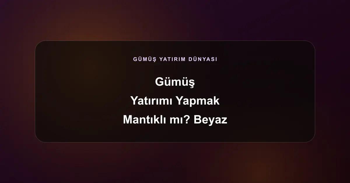 Gümüş Yatırımı Yapmak Mantıklı mı? Gümüş Hesabı ve Altın Karşılaştırması