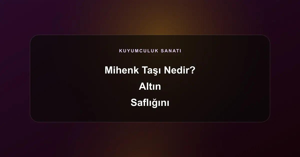 Mihenk Taşı Nedir? Altın Saflığını Ölçen Tarihi Kuyumculuk Yöntemi