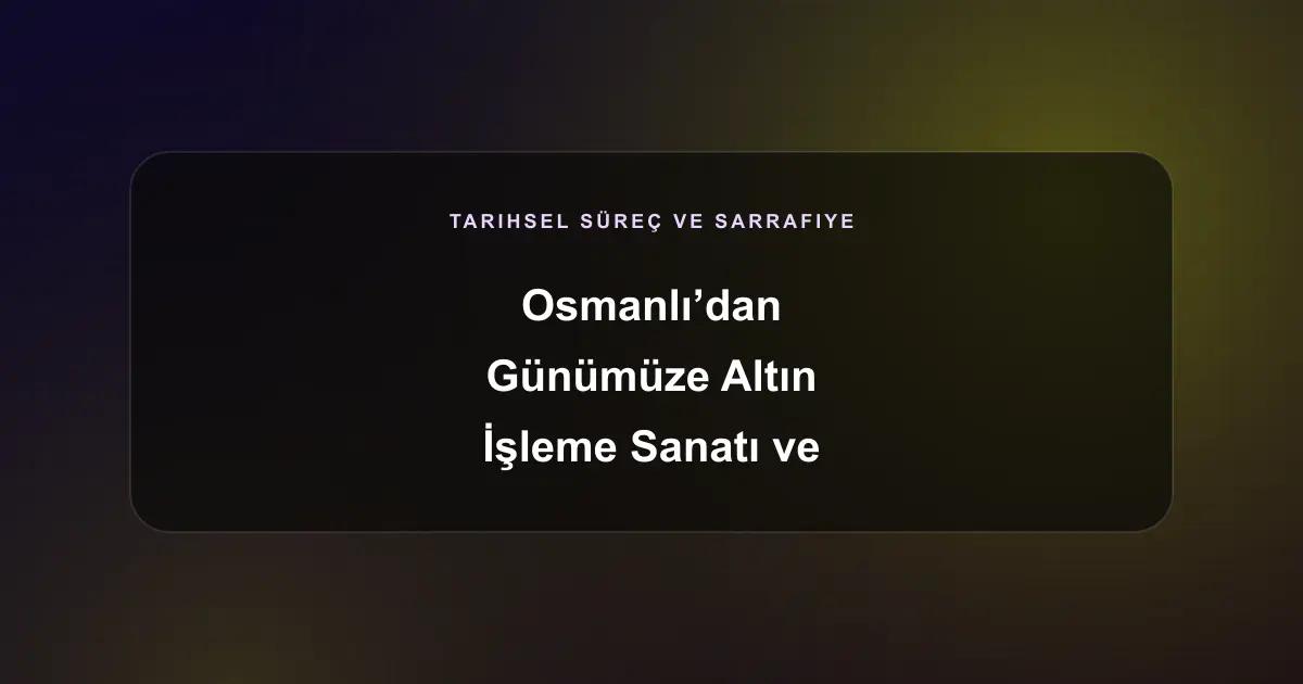 Osmanlı’dan Günümüze Altın İşleme Sanatı ve Zanaatkâr Geleneği