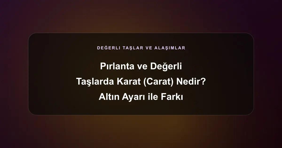 Pırlanta ve Değerli Taşlarda Karat (Carat) Nedir? Altın Ayarı ile Farkı