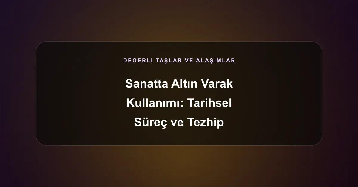 Sanatta Altın Varak Kullanımı: Tarihsel Süreç ve Tezhip Sanatında Altın Varak