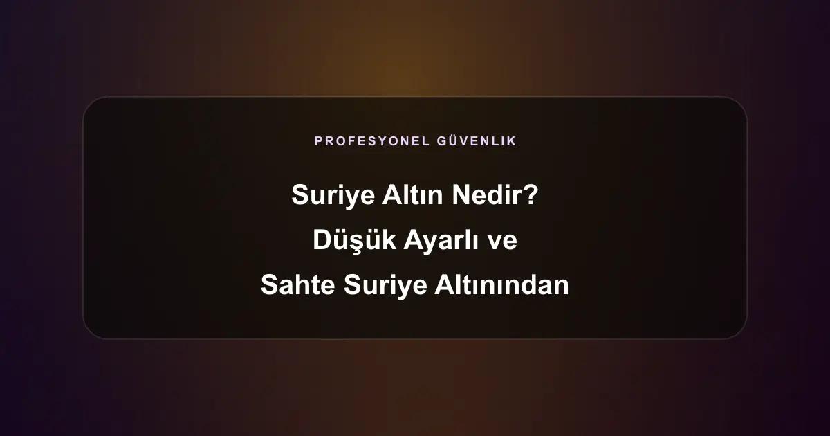 Suriye Altın Nedir? Düşük Ayarlı ve Sahte Suriye Altınından Korunma Yolları