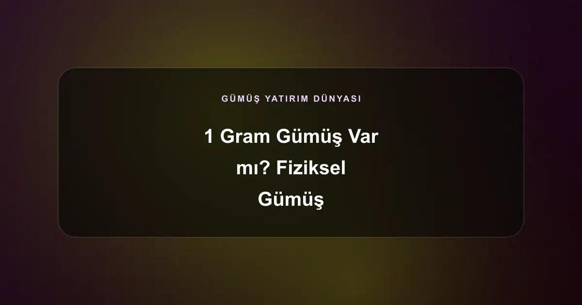 1 Gram Gümüş Var mı? Fiziksel Gümüş Yatırımında Gram ve Külçe Alternatifleri