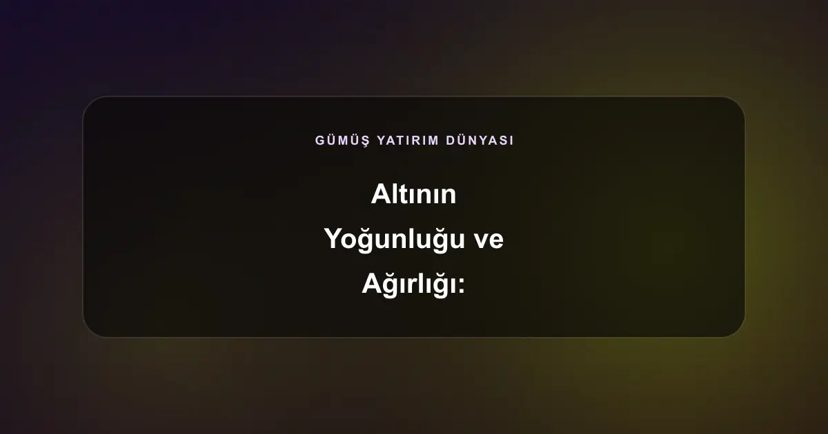 Altının Yoğunluğu ve Ağırlığı: Neden Diğer Metallerden Çok Daha Ağırdır?