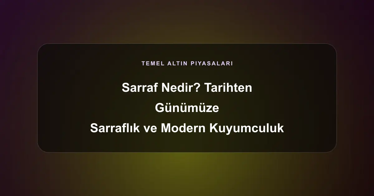 Sarraf Nedir? Tarihten Günümüze Sarraflık ve Modern Kuyumculuk Arasındaki Farklar